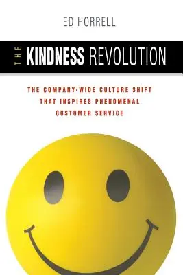 Revoluția bunătății: The Company-Wide Culture Shift That Inspires Phenomenal Customer Service - The Kindness Revolution: The Company-Wide Culture Shift That Inspires Phenomenal Customer Service