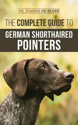 Ghidul complet al pointerilor germani cu părul scurt (The Complete Guide to German Shorthaired Pointers): Istoric, comportament, dresaj, muncă de teren, călătorii și îngrijirea sănătății pentru noul tău cățel GSP - The Complete Guide to German Shorthaired Pointers: History, Behavior, Training, Fieldwork, Traveling, and Health Care for Your New GSP Puppy