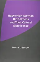 Omenii de naștere babilonieni-asirieni și semnificația lor culturală - Babylonian-Assyrian Birth-Omens and Their Cultural Significance