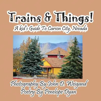 Trains & Things! a Kid's Guide to Carson City, Nevada