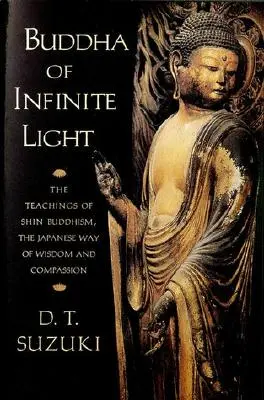 Buddha al Luminii Infinite: Învățăturile budismului Shin, calea japoneză a înțelepciunii și compasiunii - Buddha of Infinite Light: The Teachings of Shin Buddhism, the Japanese Way of Wisdom and Compassion