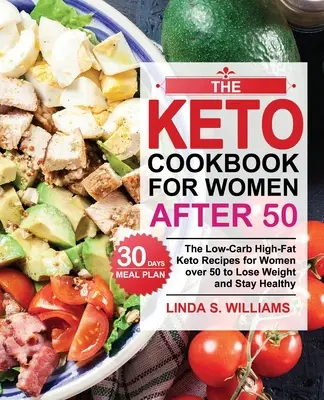The Keto Cookbook for Women after 50: Rețetele Keto cu conținut scăzut de carbohidrați și conținut ridicat de grăsimi pentru femeile de peste 50 de ani, cu un plan alimentar de 30 de zile pentru a pierde în greutate și a rămâne sănătoase - The Keto Cookbook for Women after 50: The Low-Carb High-Fat Keto Recipes for Women over 50 with 30 Days Meal Plan to Lose Weight and Stay Healthy