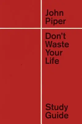 Nu-ți irosi viața Ghid de studiu (reproiectare) - Don't Waste Your Life Study Guide (Redesign)