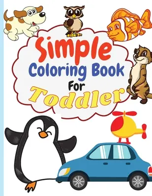Carte simplă de colorat pentru Toddler: Simple & Big Coloring Book for Toddler Pagini de colorat ușoare și distractive pentru copii de grădiniță și preșcolari. (Big Colorin - Simple Coloring Book for Toddler: Simple & Big Coloring Book for Toddler Easy And Fun Coloring Pages For Kids Preschool and Kindergarten. (Big Colorin