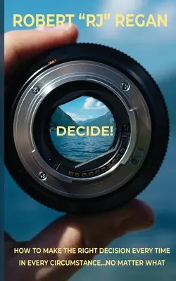 Decide! How to Make the Right Decision Every Time in Every Circumstance No Matter What: Cum să iei decizia corectă de fiecare dată în orice circumstanță No Matter What: How to Make the Right Decision Every Time in Every Circumstanc - Decide! How to Make the Right Decision Every Time in Every Circumstance No Matter What: How to Make the Right Decision Every Time in Every Circumstanc