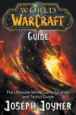 Ghidul World of Warcraft: Ghidul final de strategie și tactică pentru jocul WoW - World of Warcraft Guide: The Ultimate WoW Game Strategy and Tactics Guide