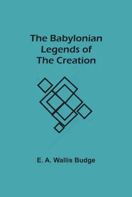Legendele babiloniene ale creației - The Babylonian Legends of the Creation