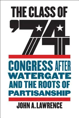 Clasa din '74: Congresul după Watergate și rădăcinile partizanatului - The Class of '74: Congress After Watergate and the Roots of Partisanship