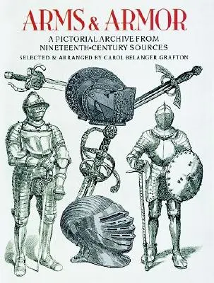 Arme și armuri: o arhivă picturală din surse din secolul al XIX-lea - Arms and Armor: A Pictorial Archive from Nineteenth-Century Sources