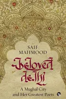 Iubitul Delhi: Un oraș Mughal și cei mai mari poeți ai săi - Beloved Delhi: A Mughal City and her Greatest Poets