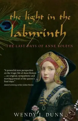 The Light in the Labyrinth (Lumina din labirint): The Last Days of Anne Boleyn. - The Light in the Labyrinth: The Last Days of Anne Boleyn.