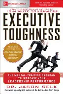 Duritate executivă: Programul de antrenament mental pentru creșterea performanțelor de conducere - Executive Toughness: The Mental-Training Program to Increase Your Leadership Performance