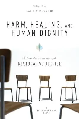 Rău, vindecare și demnitate umană: O întâlnire catolică cu justiția restaurativă - Harm, Healing, and Human Dignity: A Catholic Encounter with Restorative Justice