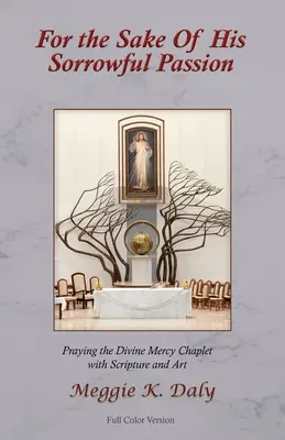 De dragul pătimirii Sale dureroase: Rugăciunea coroniței Milostivirii Divine cu Scriptură și artă (versiune color) - For the Sake of His Sorrowful Passion: Praying the Divine Mercy Chaplet with Scripture and Art (Color Version)