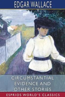 Dovezi circumstanțiale și alte povestiri (Esprios Classics) - Circumstantial Evidence and Other Stories (Esprios Classics)