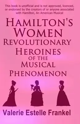 Femeile lui Hamilton: Eroinele revoluționare ale fenomenului muzical - Hamilton's Women: Revolutionary Heroines of the Musical Phenomenon