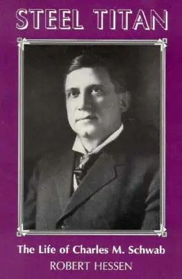 Titanul de oțel: Viața lui Charles M. Schwab - Steel Titan: The Life of Charles M. Schwab
