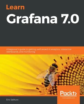 Learn Grafana 7.0: Ghidul unui începător pentru a deveni versat în analiză, tablouri de bord interactive și monitorizare - Learn Grafana 7.0: A beginner's guide to getting well versed in analytics, interactive dashboards, and monitoring