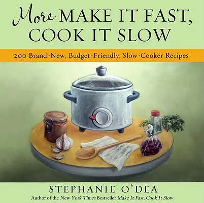 Mai mult Make It Fast, Cook It Slow: 200 de rețete complet noi, prietenoase cu bugetul, la Slow-Cooker - More Make It Fast, Cook It Slow: 200 Brand-New, Budget-Friendly, Slow-Cooker Recipes
