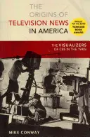 Originile știrilor televizate în America: Vizualizatorii de la CBS în anii 1940 - The Origins of Television News in America: The Visualizers of CBS in the 1940s