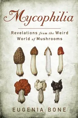 Mycophilia: Revelații din lumea ciudată a ciupercilor - Mycophilia: Revelations from the Weird World of Mushrooms