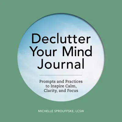 Jurnal Declutter Your Mind: Prompts and Practices to Inspire Calm, Clarity, and Focus (Sugestii și practici pentru a inspira calm, claritate și concentrare) - Declutter Your Mind Journal: Prompts and Practices to Inspire Calm, Clarity, and Focus