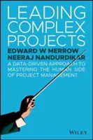 Conducerea proiectelor complexe: O abordare bazată pe date pentru stăpânirea laturii umane a managementului de proiect (A Data-Driven Approach to Mastering the Human Side of Project Management) - Leading Complex Projects: A Data-Driven Approach to Mastering the Human Side of Project Management