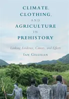 Clima, îmbrăcămintea și agricultura în preistorie: Corelarea dovezilor, cauzelor și efectelor - Climate, Clothing, and Agriculture in Prehistory: Linking Evidence, Causes, and Effects