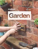 Maker. Grădină: 15 proiecte pas cu pas pentru viața în aer liber - Maker. Garden: 15 Step-By-Step Projects for Outdoor Living