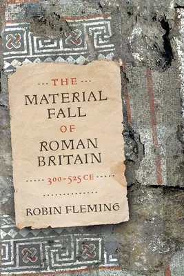 The Material Fall of Roman Britain, 300-525 Ce