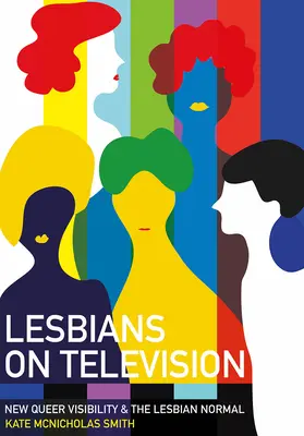 Lesbiene la televizor: New Queer Visibility & the Lesbian Normal - Lesbians on Television: New Queer Visibility & the Lesbian Normal