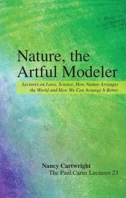 Natura, modelatorul iscusit: Prelegeri despre legi, știință, cum aranjează natura lumea și cum o putem aranja noi mai bine - Nature, the Artful Modeler: Lectures on Laws, Science, How Nature Arranges the World and How We Can Arrange It Better