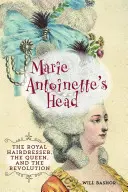 Marie Antoinette's Head: Coafeza regală, regina și revoluția: The Royal Hairdresser, the Queen, and the Revolution - Marie Antoinette's Head: The Royal Hairdresser, the Queen, and the Revolution