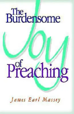 Bucuria împovărătoare a predicării (The Burdensome Joy of Preaching) - The Burdensome Joy of Preaching