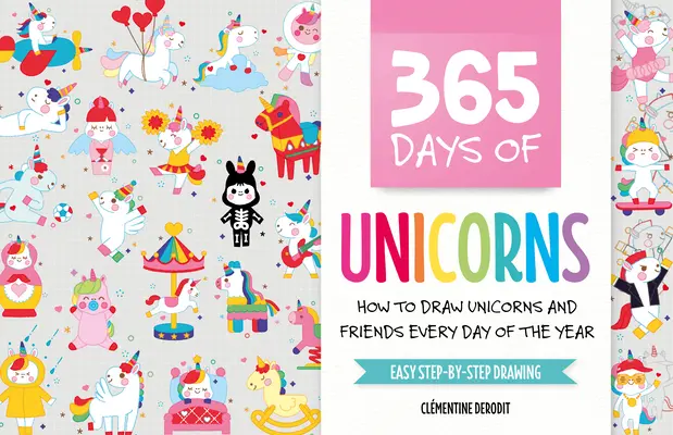 365 Days of Unicorns (365 de zile de unicorni): Cum să desenezi unicorni și prieteni în fiecare zi a anului - 365 Days of Unicorns: How to Draw Unicorns and Friends Every Day of the Year