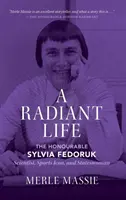O viață radiantă: Onorabila Sylvia Fedoruk Om de știință, simbol al sportului și femeie de stat - A Radiant Life: The Honourable Sylvia Fedoruk Scientist, Sports Icon, and Stateswoman