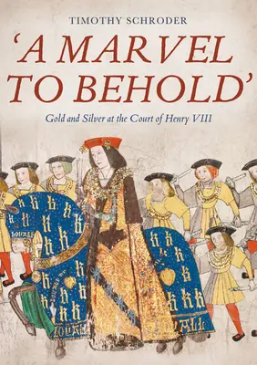 A Marvel to Behold': Aur și argint la curtea lui Henric al VIII-lea - A Marvel to Behold': Gold and Silver at the Court of Henry VIII
