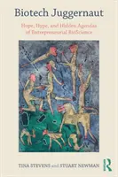 Biotech Juggernaut - Hope, Hype, and Hidden Agendas of Entrepreneurial BioScience