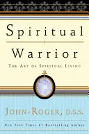 Războinicul spiritual: Arta de a trăi spiritual - Spiritual Warrior: The Art of Spiritual Living