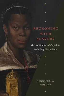 Recunoașterea sclaviei: Gen, rudenie și capitalism în Atlanticul negru timpuriu - Reckoning with Slavery: Gender, Kinship, and Capitalism in the Early Black Atlantic