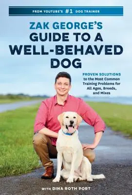 Ghidul lui Zak George pentru un câine bine crescut: Soluții dovedite la cele mai frecvente probleme de dresaj pentru toate vârstele, rasele și amestecurile - Zak George's Guide to a Well-Behaved Dog: Proven Solutions to the Most Common Training Problems for All Ages, Breeds, and Mixes