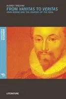 De la Vanitas la Veritas: John Donne and the Journey of the Soul (John Donne și călătoria sufletului) - From Vanitas to Veritas: John Donne and the Journey of the Soul