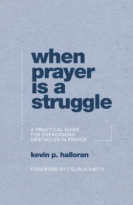 Când rugăciunea este o luptă: Un ghid practic pentru depășirea obstacolelor în rugăciune - When Prayer Is a Struggle: A Practical Guide for Overcoming Obstacles in Prayer