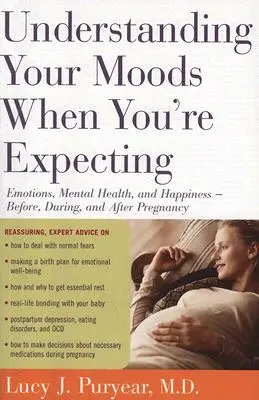 Understanding Your Moods When You're Expecting: Emoțiile, sănătatea mintală și fericirea - înainte, în timpul și după sarcină - Understanding Your Moods When You're Expecting: Emotions, Mental Health, and Happiness -- Before, During, and After Pregnancy