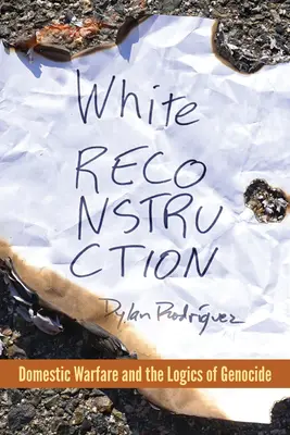 White Reconstruction: Domestic Warfare and the Logics of Genocide (Războiul intern și logica genocidului) - White Reconstruction: Domestic Warfare and the Logics of Genocide