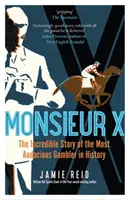 Monsieur X - Povestea incredibilă a celui mai îndrăzneț jucător din istorie - Monsieur X - The incredible story of the most audacious gambler in history