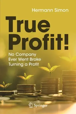 Profit adevărat! Nicio companie nu a dat faliment vreodată transformând un profit - True Profit!: No Company Ever Went Broke Turning a Profit