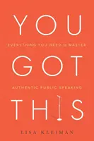 You Got This: Tot ce ai nevoie pentru a stăpâni vorbirea autentică în public - You Got This: Everything You Need to Master Authentic Public Speaking