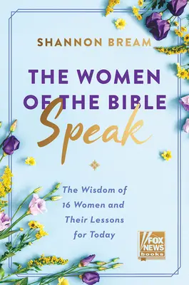 Femeile din Biblie vorbesc: Înțelepciunea a 16 femei și lecțiile lor pentru prezent - The Women of the Bible Speak: The Wisdom of 16 Women and Their Lessons for Today