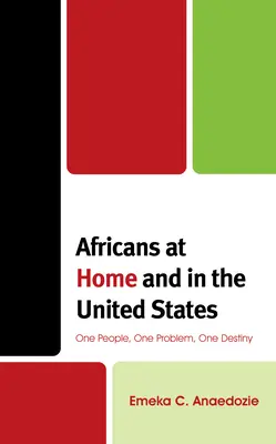 Africanii acasă și în Statele Unite: Un popor, o problemă, un destin - Africans at Home and in the United States: One People, One Problem, One Destiny